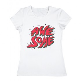 Женская футболка хлопок с принтом Awesome! в Курске, 100% хлопок | прямой крой, круглый вырез горловины, длина до линии бедер, слегка спущенное плечо | 