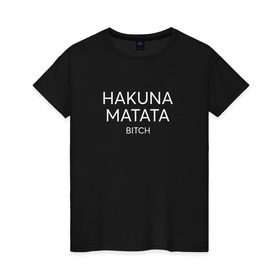 Женская футболка хлопок с принтом HAKUNA MATATA в Курске, 100% хлопок | прямой крой, круглый вырез горловины, длина до линии бедер, слегка спущенное плечо | Тематика изображения на принте: hakuna matata | надписи | пафосные