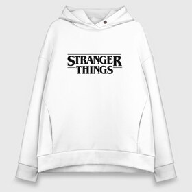 Женское худи Oversize хлопок с принтом STRANGER THINGS в Курске, френч-терри — 70% хлопок, 30% полиэстер. Мягкий теплый начес внутри —100% хлопок | боковые карманы, эластичные манжеты и нижняя кромка, капюшон на магнитной кнопке | 011 | netflix | stranger things | нетфликс | одиннадцатая | очень странные дела | сериалы