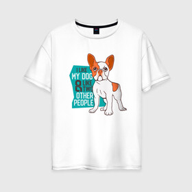 Женская футболка хлопок Oversize с принтом Я люблю мою собаку и еще двух в Курске, 100% хлопок | свободный крой, круглый ворот, спущенный рукав, длина до линии бедер
 | dog | бульдог | с собакой | собака | собаки | собачка | французкий бульдог | французский бульдог