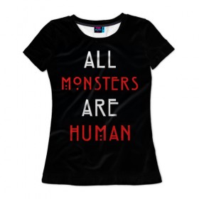 Женская футболка 3D с принтом All Monsters Are Human в Курске, 100% полиэфир ( синтетическое хлопкоподобное полотно) | прямой крой, круглый вырез горловины, длина до линии бедер | all | american | are | horror | humans | monstars | series | story | американская | все | история | люди | монстры | сериал | сериалы | ужасов | ужасы