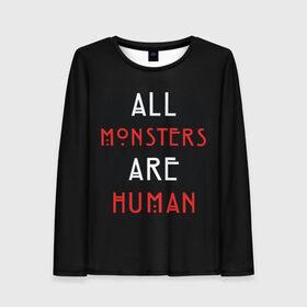 Женский лонгслив 3D с принтом All Monsters Are Human в Курске, 100% полиэстер | длинные рукава, круглый вырез горловины, полуприлегающий силуэт | all | american | are | horror | humans | monstars | series | story | американская | все | история | люди | монстры | сериал | сериалы | ужасов | ужасы