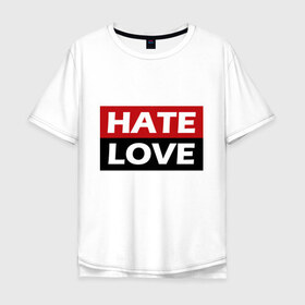 Мужская футболка хлопок Oversize с принтом Hate love в Курске, 100% хлопок | свободный крой, круглый ворот, “спинка” длиннее передней части | Тематика изображения на принте: 