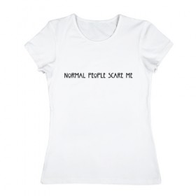 Женская футболка хлопок с принтом Normal People Scare Me в Курске, 100% хлопок | прямой крой, круглый вырез горловины, длина до линии бедер, слегка спущенное плечо | 