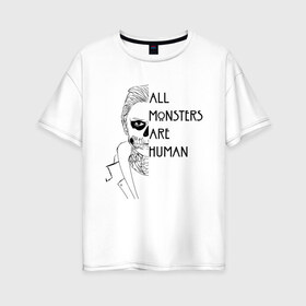 Женская футболка хлопок Oversize с принтом ALL MONSTERS ARE HUMAN в Курске, 100% хлопок | свободный крой, круглый ворот, спущенный рукав, длина до линии бедер
 | all monsters are human | american horror story | американская история ужасов | сериал | ужасы