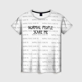 Женская футболка 3D с принтом NORMAL PEOPLE SCARE ME в Курске, 100% полиэфир ( синтетическое хлопкоподобное полотно) | прямой крой, круглый вырез горловины, длина до линии бедер | american horror story | normal people scare me | американская история ужасов | сериал | ужасы