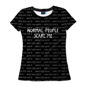 Женская футболка 3D с принтом NORMAL PEOPLE SCARE ME в Курске, 100% полиэфир ( синтетическое хлопкоподобное полотно) | прямой крой, круглый вырез горловины, длина до линии бедер | american horror story | normal people scare me | американская история ужасов | сериал | ужасы