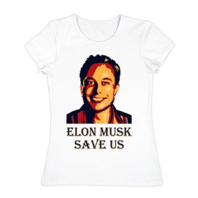 Женская футболка хлопок с принтом Elon Musk save us в Курске, 100% хлопок | прямой крой, круглый вырез горловины, длина до линии бедер, слегка спущенное плечо | 