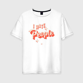 Женская футболка хлопок Oversize с принтом I Hate People в Курске, 100% хлопок | свободный крой, круглый ворот, спущенный рукав, длина до линии бедер
 | art | pin | pop | retro | арт | людей | люди | ненавижу | ненависть | пин | поп | ретро