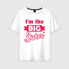 Женская футболка хлопок Oversize с принтом Big Sister в Курске, 100% хлопок | свободный крой, круглый ворот, спущенный рукав, длина до линии бедер
 | big sister | большая сестра | девочке | малышка | ребенку | сестра | сестры | старшая сестра