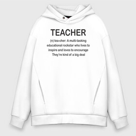 Мужское худи Oversize хлопок с принтом Teacher в Курске, френч-терри — 70% хлопок, 30% полиэстер. Мягкий теплый начес внутри —100% хлопок | боковые карманы, эластичные манжеты и нижняя кромка, капюшон на магнитной кнопке | классный | колледж | наставник | образование | педагог | руководитель | училище. преподаватель | учитель | школа