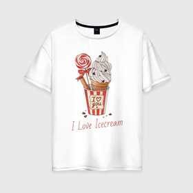 Женская футболка хлопок Oversize с принтом I Love Icecream в Курске, 100% хлопок | свободный крой, круглый ворот, спущенный рукав, длина до линии бедер
 | icecream | любовь | мороженое | сладость