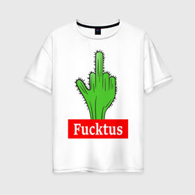 Женская футболка хлопок Oversize с принтом Fucktus в Курске, 100% хлопок | свободный крой, круглый ворот, спущенный рукав, длина до линии бедер
 | cactus | you | аргументы | иголки | кактус | колючий | растение