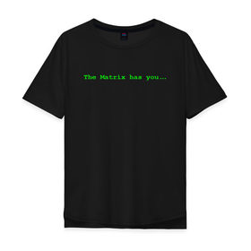 Мужская футболка хлопок Oversize с принтом The Matrix has you... в Курске, 100% хлопок | свободный крой, круглый ворот, “спинка” длиннее передней части | matrix | андерсон | киану | код | компьютер. монитор. пк | матрица | послание | ривз | сообщение | томас