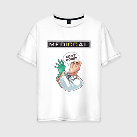 Женская футболка хлопок Oversize с принтом MEDICCAL в Курске, 100% хлопок | свободный крой, круглый ворот, спущенный рукав, длина до линии бедер
 | brazzers | love | больница | врач | гинеколог | доктор | здравоохранение | любовь | медицина | офмс | перчатки | терапевт | халат | хирург
