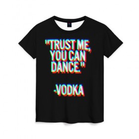 Женская футболка 3D с принтом танцуй в Курске, 100% полиэфир ( синтетическое хлопкоподобное полотно) | прямой крой, круглый вырез горловины, длина до линии бедер | glitch | водка | глитч | клуб | отдых | спиртное | танцы