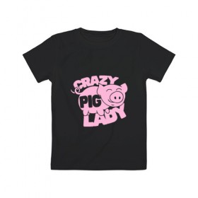 Детская футболка хлопок с принтом Crazy Pig Lady в Курске, 100% хлопок | круглый вырез горловины, полуприлегающий силуэт, длина до линии бедер | 