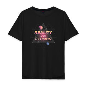 Мужская футболка хлопок Oversize с принтом Реальность это Иллюзия в Курске, 100% хлопок | свободный крой, круглый ворот, “спинка” длиннее передней части | 