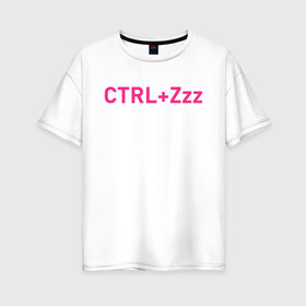 Женская футболка хлопок Oversize с принтом Ctrl+Z в Курске, 100% хлопок | свободный крой, круглый ворот, спущенный рукав, длина до линии бедер
 | кирилл бледный | пошлая молли