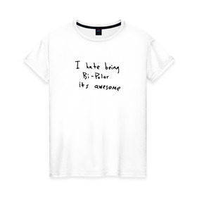 Женская футболка хлопок с принтом Hate Being Bipolar Its Awesome в Курске, 100% хлопок | прямой крой, круглый вырез горловины, длина до линии бедер, слегка спущенное плечо | kanye | kanye west | yandhi | кани | кани вест | кани вэст | янди