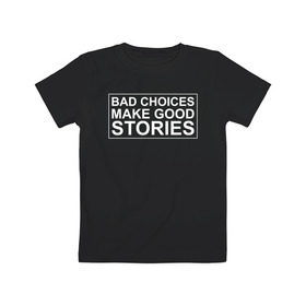 Детская футболка хлопок с принтом Bad choices make good stories в Курске, 100% хлопок | круглый вырез горловины, полуприлегающий силуэт, длина до линии бедер | английский | выбор | высказывание | делает | истории | приключения | хорошие | цитата