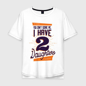 Мужская футболка хлопок Oversize с принтом У Меня Две Дочери в Курске, 100% хлопок | свободный крой, круглый ворот, “спинка” длиннее передней части | две дочки | дочери | дочка | дочки | мне не страшно | рождение | ты не напугаешь меня