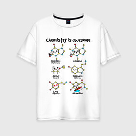 Женская футболка хлопок Oversize с принтом Chemistry is awesome в Курске, 100% хлопок | свободный крой, круглый ворот, спущенный рукав, длина до линии бедер
 | Тематика изображения на принте: adrenaline | alcohol | caffeine | chocolate | happiness | love | адреналин | атомы | кофеин | любовь | молекулы | потрясающая. наука | связи | счастье | удивительная | химия | шоколад