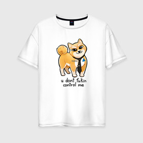 Женская футболка хлопок Oversize с принтом U Dont Fukin Control Me в Курске, 100% хлопок | свободный крой, круглый ворот, спущенный рукав, длина до линии бедер
 | пес | собака