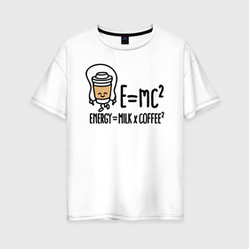 Женская футболка хлопок Oversize с принтом Энергия = молоко и кофе 2 в Курске, 100% хлопок | свободный крой, круглый ворот, спущенный рукав, длина до линии бедер
 | cappuccino | espresso | latte | капучино | кофе | латте | молоко | ньютон | физика | формула | чашка | энергия | эспрессо