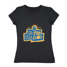 Женская футболка хлопок с принтом Golden State Run This Game в Курске, 100% хлопок | прямой крой, круглый вырез горловины, длина до линии бедер, слегка спущенное плечо | 