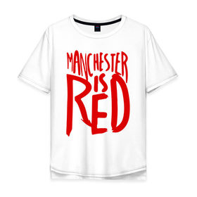 Мужская футболка хлопок Oversize с принтом Manchester is Red в Курске, 100% хлопок | свободный крой, круглый ворот, “спинка” длиннее передней части | de gea | fellaini | lukaku | manchester | manchester united | mufc | rooney | де хеа | лукаку | манчестер | манчестер юнайтед | феллайни | футбол