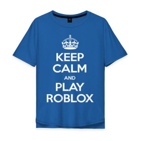 Мужская футболка хлопок Oversize с принтом Keep Calm and Play Roblox в Курске, 100% хлопок | свободный крой, круглый ворот, “спинка” длиннее передней части | game | keep calm | logo | play roblox | roblox | детский | замолчи | заткнись | играй | кип калм | лого | логотип | надпись | ребенку | ребенок | роблокс