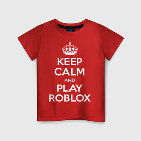 Детская футболка хлопок с принтом Keep Calm and Play Roblox в Курске, 100% хлопок | круглый вырез горловины, полуприлегающий силуэт, длина до линии бедер | game | keep calm | logo | play roblox | roblox | детский | замолчи | заткнись | играй | кип калм | лого | логотип | надпись | ребенку | ребенок | роблокс