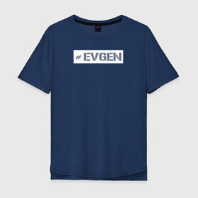 Мужская футболка хлопок Oversize с принтом Евген в Курске, 100% хлопок | свободный крой, круглый ворот, “спинка” длиннее передней части | name | евгений | жека | женя | имя | нейм | ник