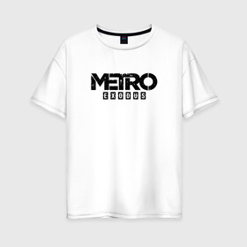 Женская футболка хлопок Oversize с принтом METRO EXODUS (НА СПИНЕ) в Курске, 100% хлопок | свободный крой, круглый ворот, спущенный рукав, длина до линии бедер
 | exodus | horror | metro 2033 | metro exodus | survival | игры | исход | метро | метро 2035
