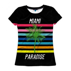 Женская футболка 3D с принтом Miami Paradise в Курске, 100% полиэфир ( синтетическое хлопкоподобное полотно) | прямой крой, круглый вырез горловины, длина до линии бедер | america | city | colorful | drawing | grap | miami | palm tree | paradise | recreation | resort | stripes | tree | usa | world | америка | город | графика | дерево | курорт | майами | мировой | надпись | отдых | пальма | полосы | разноцветные | рай | рису