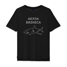 Мужская футболка хлопок Oversize с принтом Акула бизнеса в Курске, 100% хлопок | свободный крой, круглый ворот, “спинка” длиннее передней части | 