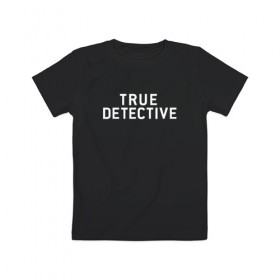 Детская футболка хлопок с принтом Настоящий Детектив в Курске, 100% хлопок | круглый вырез горловины, полуприлегающий силуэт, длина до линии бедер | detective | logo | true | али | детектив | лого | логотип | мэттью | настоящий | сериал