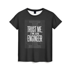 Женская футболка 3D с принтом Trust Me, I`m an Engineer в Курске, 100% полиэфир ( синтетическое хлопкоподобное полотно) | прямой крой, круглый вырез горловины, длина до линии бедер | геометрия | инженер | математика | механик | надписи | надпись | специалист | строители | строитель | физика