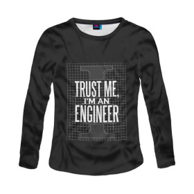 Женский лонгслив 3D с принтом Trust Me, I`m an Engineer в Курске, 100% полиэстер | длинные рукава, круглый вырез горловины, полуприлегающий силуэт | геометрия | инженер | математика | механик | надписи | надпись | специалист | строители | строитель | физика