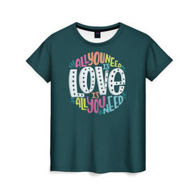 Женская футболка 3D с принтом All You Need is Love в Курске, 100% полиэфир ( синтетическое хлопкоподобное полотно) | прямой крой, круглый вырез горловины, длина до линии бедер | all you need is love | beatles | love | битлс | всё что нужно | надпись | рок