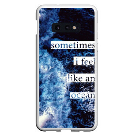 Чехол для Samsung S10E с принтом Sometimes i feel like an ocean в Курске, Силикон | Область печати: задняя сторона чехла, без боковых панелей | ocean | splash | water | wave | words | брызги | вода | волны | море | надпись | океан