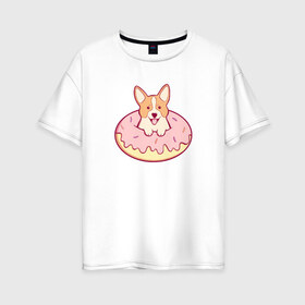 Женская футболка хлопок Oversize с принтом Корги Пончик в Курске, 100% хлопок | свободный крой, круглый ворот, спущенный рукав, длина до линии бедер
 | dog | donut | kawaii | вкусняшка | выпечка | еда | лапочка | милый | мимими | пес | песик | сладкий | собака | щенок