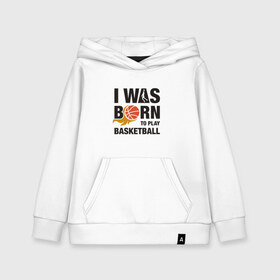 Детская толстовка хлопок с принтом Рождён играть в баскетбол в Курске, 100% хлопок | Круглый горловой вырез, эластичные манжеты, пояс, капюшен | and1 | basketball | coach | game | james | jordan | lebron | mvp | nba | player | slam dunk | sport | streetball | team | баскетбол | баскетболист | бросок | джеймс | джордан | игра | игрок | леброн | мяч | нба | победа | слэм данк | спорт | тре