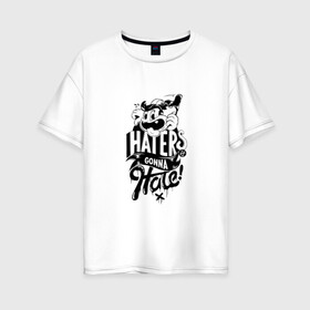 Женская футболка хлопок Oversize с принтом Haters gonna Hate в Курске, 100% хлопок | свободный крой, круглый ворот, спущенный рукав, длина до линии бедер
 | haters gonna hate | прикольный принт | футболка принт