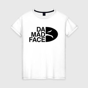 Женская футболка хлопок с принтом Da Mad Face в Курске, 100% хлопок | прямой крой, круглый вырез горловины, длина до линии бедер, слегка спущенное плечо | 