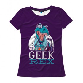 Женская футболка 3D с принтом Geek Rex в Курске, 100% полиэфир ( синтетическое хлопкоподобное полотно) | прямой крой, круглый вырез горловины, длина до линии бедер | geek | rex | дино | динозавр | рекс | ученый | физик | физика | химик | химия