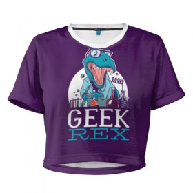 Женская футболка 3D укороченная с принтом Geek Rex в Курске, 100% полиэстер | круглая горловина, длина футболки до линии талии, рукава с отворотами | geek | rex | дино | динозавр | рекс | ученый | физик | физика | химик | химия