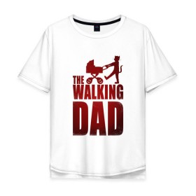 Мужская футболка хлопок Oversize с принтом Walking dad\Гуляющий папа в Курске, 100% хлопок | свободный крой, круглый ворот, “спинка” длиннее передней части | 