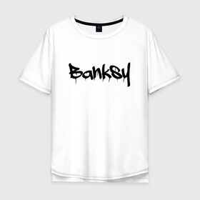 Мужская футболка хлопок Oversize с принтом BANKSY в Курске, 100% хлопок | свободный крой, круглый ворот, “спинка” длиннее передней части | artist | banksy | graffiti | street wear | бэнкси | граффити | искусство | надписи | уличный художник